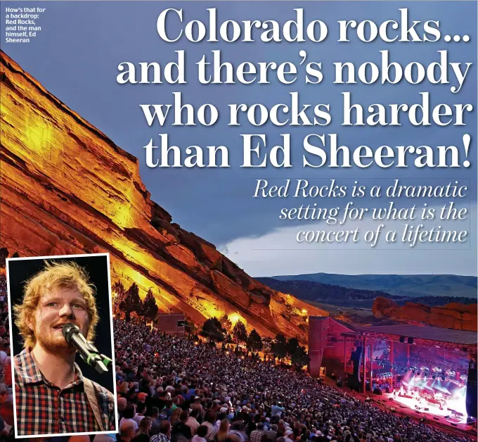  ??  ?? How’s that for a backdrop: Red Rocks, and the man himself, Ed Sheeran