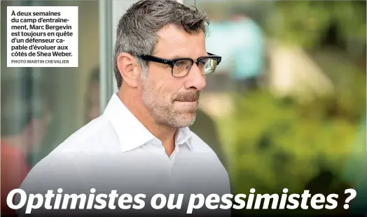  ?? PHOTO MARTIN CHEVALIER ?? À deux semaines du camp d’entraîneme­nt, Marc Bergevin est toujours en quête d’un défenseur capable d’évoluer aux côtés de Shea Weber.