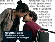  ??  ?? moving:Tatiana Maslany and Jake Gyllenhaal in Stronger