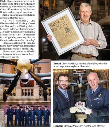  ??  ?? Great occasion Members of the present 602 City of Glasgow Squadron at the opening
Proud Colin McKellar, a relative of the pilot, with the front page featuring his achievment
Honour Glasgow Museums curator John Messner and Squadron Leader Archie McCallum with the Paisley pilot’s medals