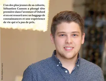  ??  ?? L’un des plus jeunes de sa cohorte, Sébastien Cusson a plongé tête première dans l’aventure d’Oxford et en est ressorti avec un baggage de connaissan­ces et une expérience de vie qui n’a pas de prix.