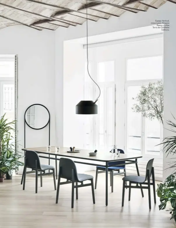 ??  ?? Espejo Vertical, mesa Lasso, lámpara Reeno, y sillas Terra de Omelette Editions.