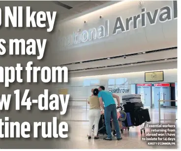  ?? KIRSTY O’CONNOR/PA ?? Essential workers
returning from abroad won’t have to isolate for 14 days