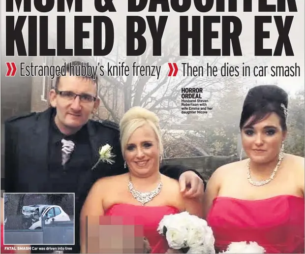  ??  ?? FATAL SMASH Car was driven into tree
HORROR ORDEAL Husband Steven Robertson with wife Emma and her daughter Nicole
