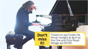  ?? Photos supplied ?? Tickets to see Ovidio De Ferrari tonight at 8pm at the One and Only Royal Mirage are Dh195.