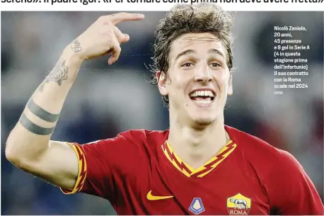  ?? ANSA ?? Nicolò Zaniolo, 20 anni, 45 presenze e 8 gol in Serie A (4 in questa stagione prima dell’infortunio) Il suo contratto con la Roma scade nel 2024