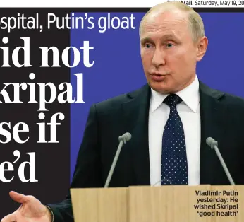  ??  ?? Vladimir Putin yesterday: He wished Skripal ‘good health’