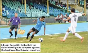  ??  ?? Like Air Force SC, Sri Lanka's top club side wll get to compete against the best from South Asian countries