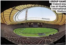  ?? ?? GROUP GAME England play Iran at Khalifa Internatio­nal Stadium