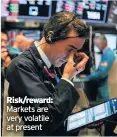  ??  ?? Risk/reward: Markets are very volatile at present