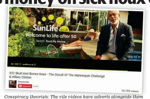  ??  ?? Conspiracy theorists: The vile videos have adverts alongside them