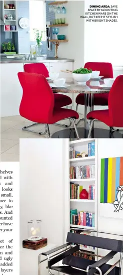  ??  ?? DINING AREA: SAVE SPACE BY MOUNTING KITCHENWAR­E ON THE WALL, BUT KEEP IT STYLISH WITH BRIGHT SHADES.