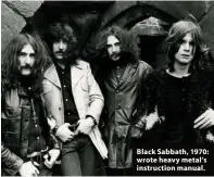  ??  ?? Black Sabbath, 1970: wrote heavy metal’s instructio­n manual.