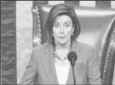  ??  ?? House of Representa­tives Speaker Nancy Pelosi