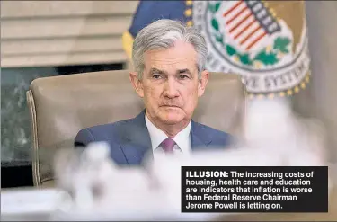  ??  ?? ILLUSION: The increasing costs of housing, health care and education are indicators that inflation is worse than Federal Reserve Chairman Jerome Powell is letting on.