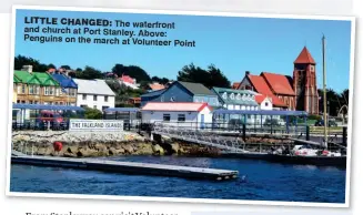  ??  ?? LittLe cHaNGeD: The waterfront and church at Port Stanley. Above: Penguins on the march at Volunteer Point