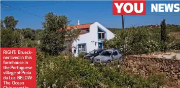  ??  ?? RIGHT: Brueckner lived in this farmhouse in the Portuguese village of Praia da Luz. BELOW: The Ocean Club resort in Praia da Luz where the McCanns were staying. BOTTOM: Police suspect Brueckner used this vehicle to abduct Maddie.