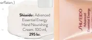  ??  ?? Shiseidos Advanced Essential Energy Hand Nourishing Cream. 100 ml, 295 kr.