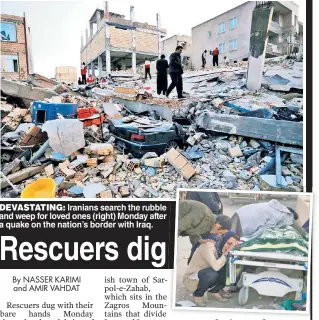  ??  ?? DEVASTATIN­G: Iranians search the rubble and weep for loved ones (right) Monday after a quake on the nation’s border with Iraq.