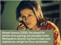  ??  ?? Almost Famous (2000): She played the mother of an aspiring rock journalist in this film based on director Cameron Crowe’s own experience­s, and got an Oscar nomination.