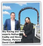  ?? ?? Sky Racing and TAB experts Nathan Exelby and Nicole Thomas. Picture: David Clark