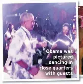  ??  ?? Obama was
pictured dancing in close quarters
with guests