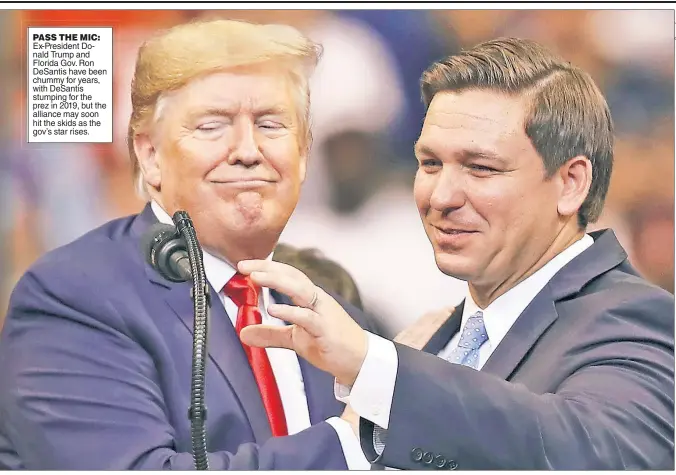  ?? ?? PASS THE MIC: Ex-President Donald Trump and Florida Gov. Ron DeSantis have been chummy for years, with DeSantis stumping for the prez in 2019, but the alliance may soon hit the skids as the gov’s star rises.