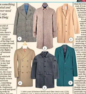  ?? ?? 1 3 2 6 4 5
1. John Lewis & Partners British wool Glen check coat, £230, johnlewis.com; 2. Watson herringbon­e in Harris tweed, £395, walkerslat­er.com; 3. Recycled wool coat, £125, gap.co.uk;
4. Wool coat, £595, cordings.co.uk; 5. Wool coat, £315, asket.com;
6. Epsom wool coat, £450, paulsmith.com