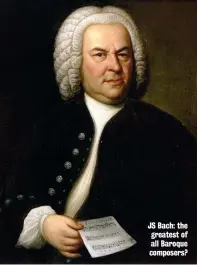  ??  ?? JS Bach: the greatest of all Baroque composers?