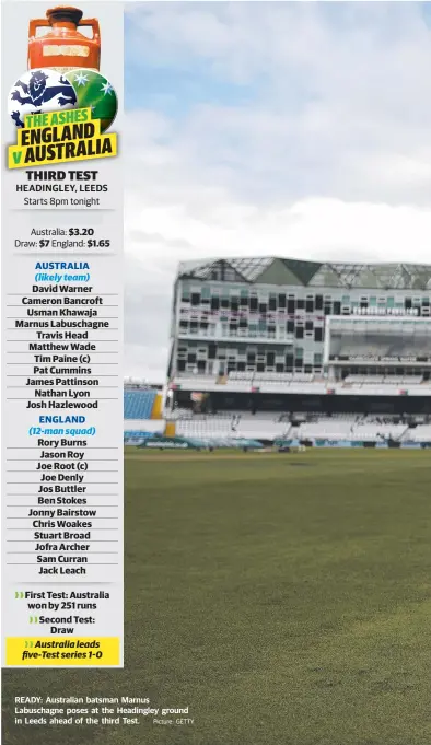  ?? Picture: GETTY ?? HEADINGLEY, LEEDS READY: Australian batsman Marnus Labuschagn­e poses at the Headingley ground in Leeds ahead of the third Test.