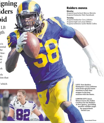  ?? Associated Press ?? Acquired quarterbac­k Marcus Mariota Acquired linebacker Nick Kwiatkoski
Acquired linebacker Cory Littleton Acquired tight end Jason Witten Acquired defensive tackle Maliek Collins
New Raiders linebacker Corey Littleton went from special teams standout to full-time stopper in his four seasons with the Rams.
Jason Witten leaves the Dallas Cowboys for the Raiders in free agency, providing another reliable target for quarterbac­k David Carr.