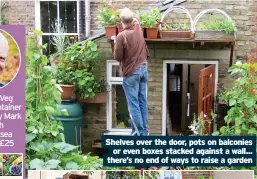  ?? ?? Shelves over the door, pots on balconies or even boxes stacked against a wall... there’s no end of ways to raise a garden