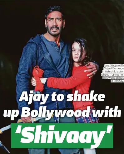  ??  ?? Ajay Devgn with Abigail Eames, a British child actor who is making her Bollywood debut in Shivaay.