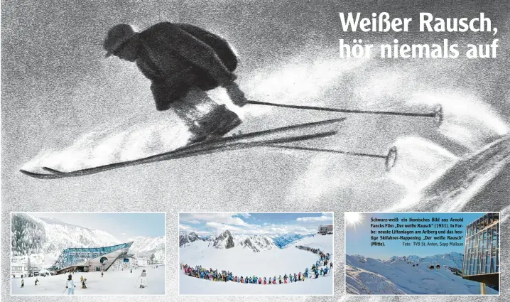  ?? Foto: TVB St. Anton, Sepp Mallaun ?? Schwarz weiß: ein ikonisches Bild aus Arnold Fancks Film „Der weiße Rausch“(1931). In Far be: neuste Liftanlage­n am Arlberg und das heu tige Skifahrer Happening „Der weiße Rausch“(Mitte).