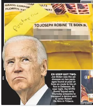  ??  ?? EX-VEEP GOT TWO: Joe Biden was the addressee on two packages found at post offices en route to his office in Delaware. At near right, the NYPD Bomb Squad early Thursday prepares to transport a device sent to actor Robert De Niro in Tribeca.