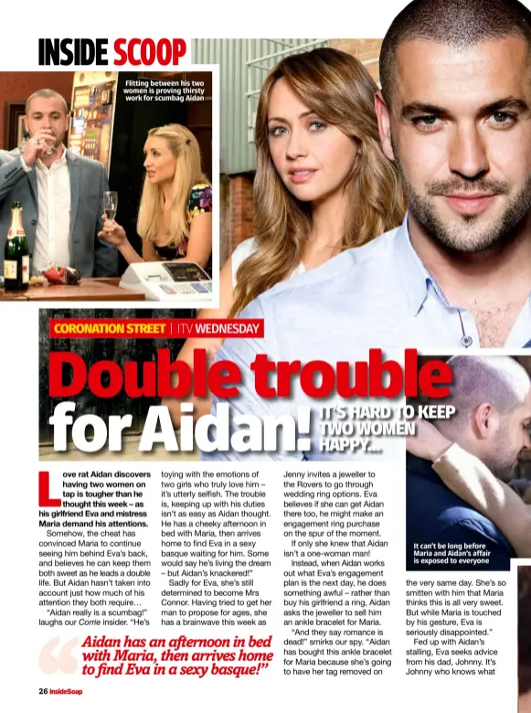  ??  ?? It can’t be long before Maria and Aidan’s affair is exposed to everyone Flitting between his two women is proving thirsty work for scumbag Aidan