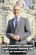  ??  ?? Der evangelisc­he Landesbisc­hof Carsten Rentzing (48). Er gilt als konservati­v.