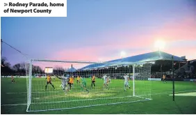  ??  ?? > Rodney Parade, home of Newport County