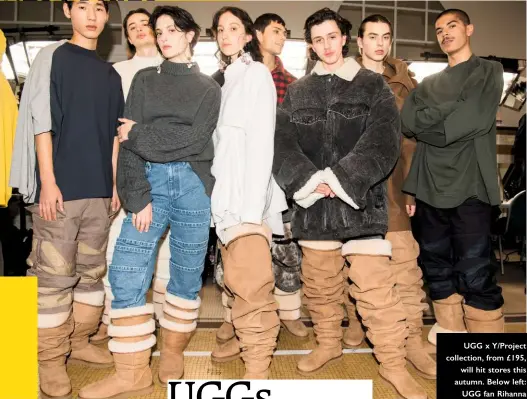  ??  ?? UGG x Y/project collection, from £195, will hit stores this autumn. Below left: UGG fan Rihanna