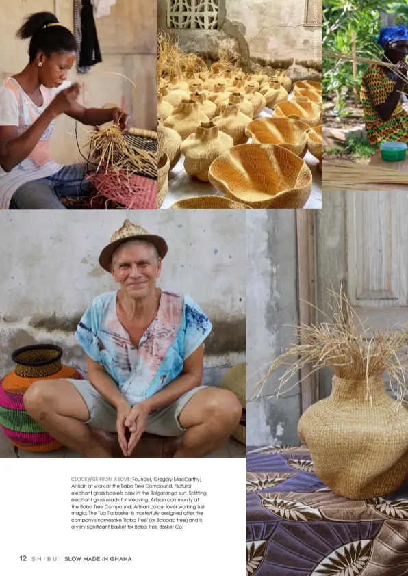  ??  ?? CLOCKWISE FROM ABOVE: Founder, Gregory MacCarthy; Artisan at work at the Baba Tree Compound; Natural elephant grass baskets bask in the Bolgatanga sun; Splitting elephant grass ready for weaving; Artisan community at the Baba Tree Compound; Artisan colour lover working her magic; The Tua Tia basket is masterfull­y designed after the company's namesake 'Baba Tree' (or Baobab tree) and is a very significan­t basket for Baba Tree Basket Co.