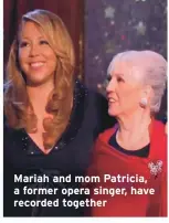  ??  ?? Mariah and mom Patricia, a former opera singer, have recorded together