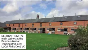  ?? ?? RECOGNITIO­N: The main stables at the Defence Animal Training Unit. Left, Lt Col Philip Dent VC