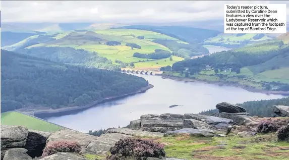  ??  ?? Today’s reader picture, submitted by Caroline Dean features a view over the Ladybower Reservoir which was captured from the footpath at the top of Bamford Edge.