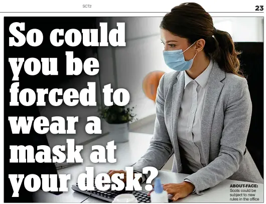  ?? ?? about-FaCE: Scots could be subject to new rules in the office