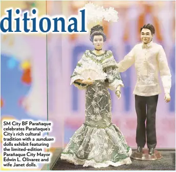  ??  ?? SM City BF Parañaque celebrates Parañaque’s City’s rich cultural tradition with a sunduan dolls exhibit featuring the limited-edition Parañaque City Mayor Edwin L. Olivarez and wife Janet dolls.