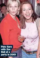  ?? ?? Pals: Sara with Zoe Ball at a party in 2001