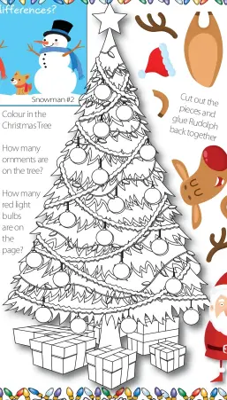  ??  ?? How many ornments are on the tree? How many red light bulbs are on the page? Colour in the Christmas Tree Cut out the pieces and glue Rudolph back together