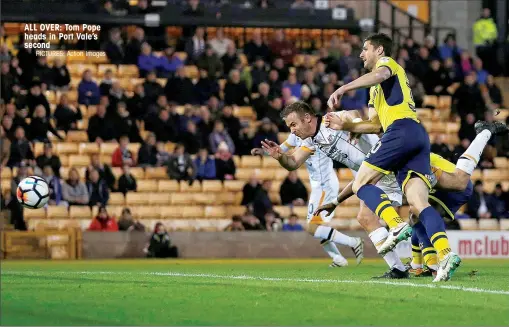  ?? PICTURES: Action Images ?? ALL OVER: Tom Pope heads in Port Vale’s second