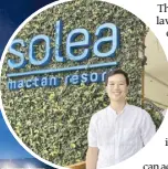  ?? ?? Chris Gothong, dynamic owner and managing director of Solea Hotels & Resorts in Mactan, Cebu and Panglao Bohol, believes in creating a memorable experience for one and all.