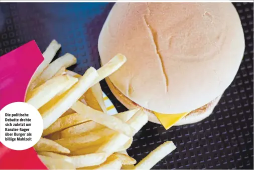  ?? ?? Die politische Debatte drehte sich zuletzt um Kanzler-Sager über Burger als billige Mahlzeit